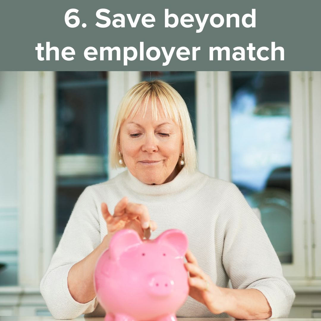 Title in white font on top: '6. Save beyond the employer match.' A middle-aged woman puts a coin into a pink piggy bank. She appears to be on a porch outside her home. The background above the image is gray.