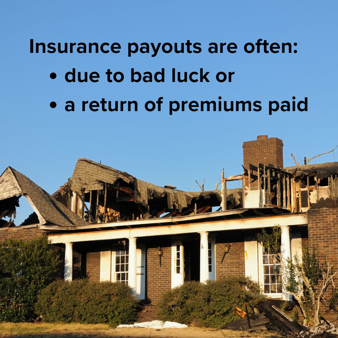 Text: 'Insurance payouts are often: due to bad luck or a return of premiums paid' in black on top. The photo is of a brick house which was destroyed by a fire.