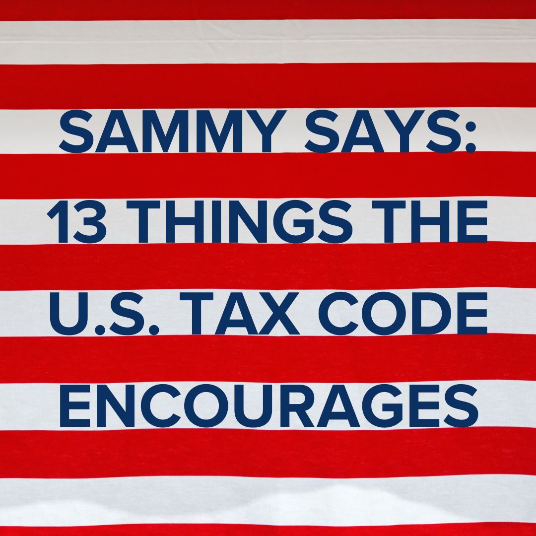 Title: 'SAMMY SAYS: 13 THINGS THE U.S. TAX CODE ENCOURAGES.' The background are the seven red stripes and six white stripes like an American flag.