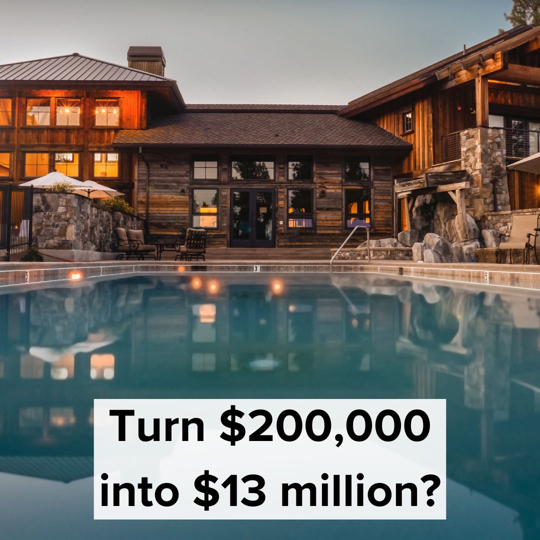 Turn $200,000 into $13 Million?