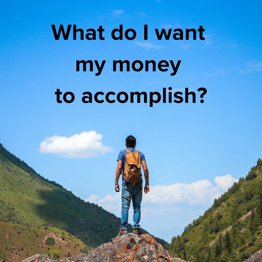 A male backpacker on a peak between two taller mountains. Black text says: What do I want my money to accomplish?
